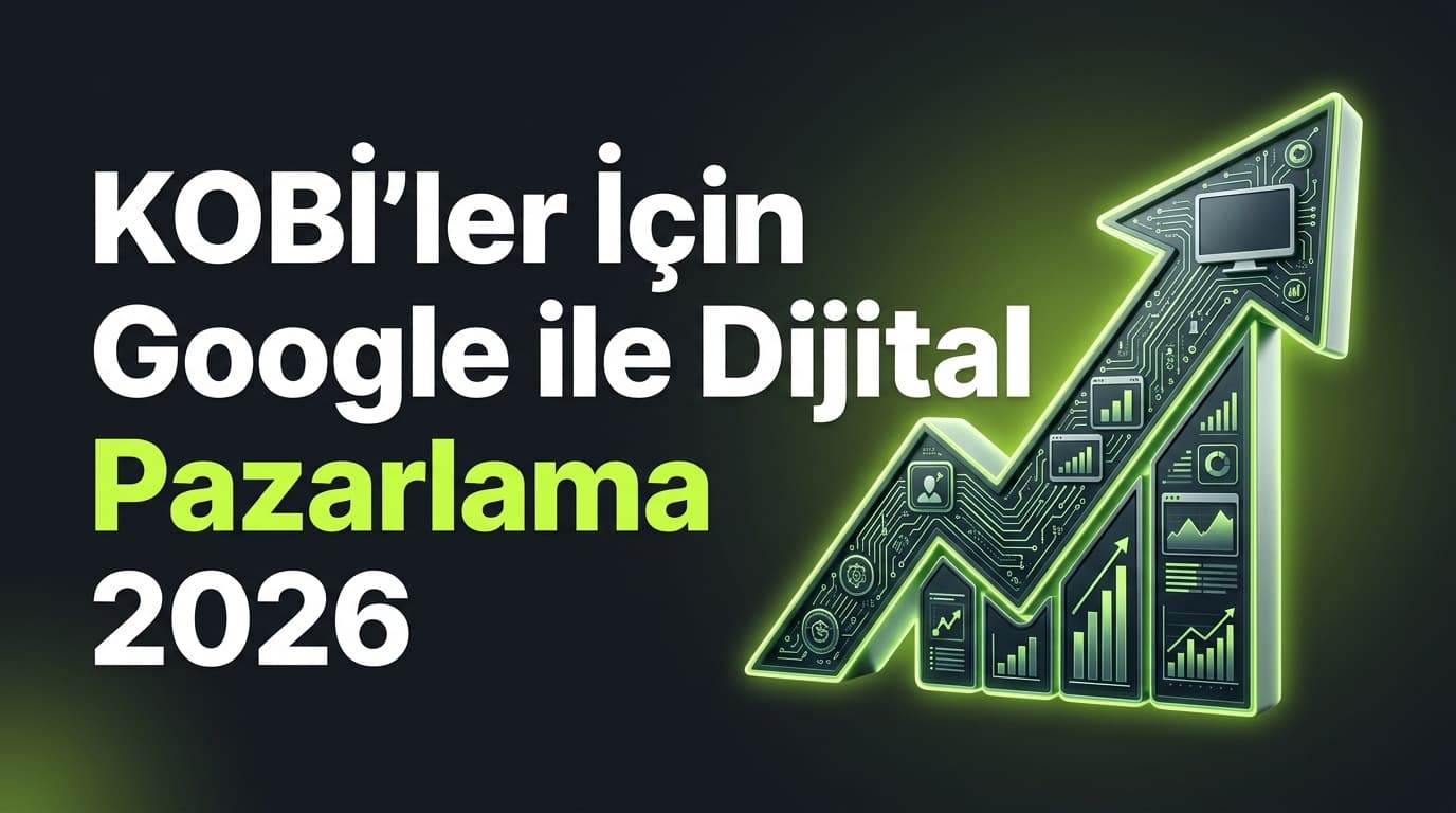 Google ile Dijital Pazarlama 2026: KOBİ Rehberi