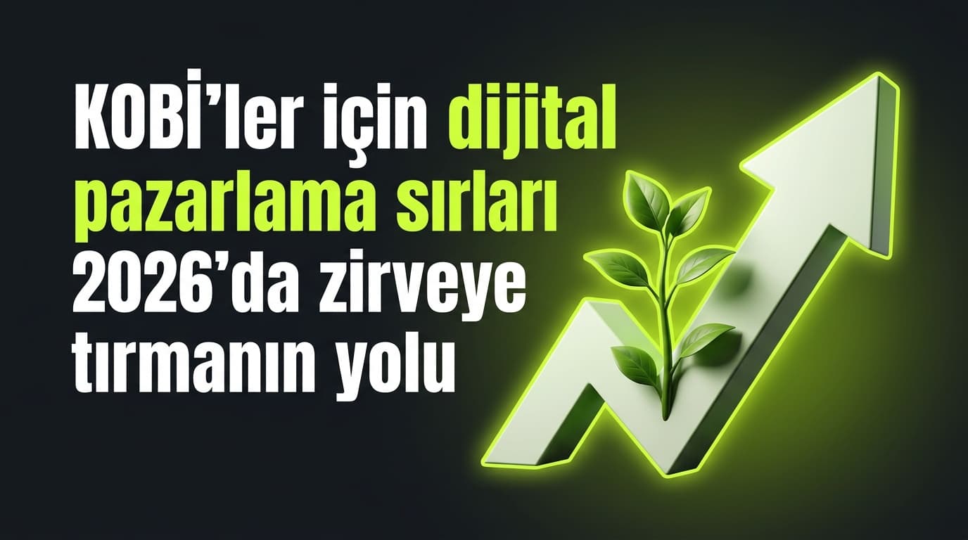KOBİ'ler İçin Dijital Pazarlama: 2026'da Başarıya Giden Yol